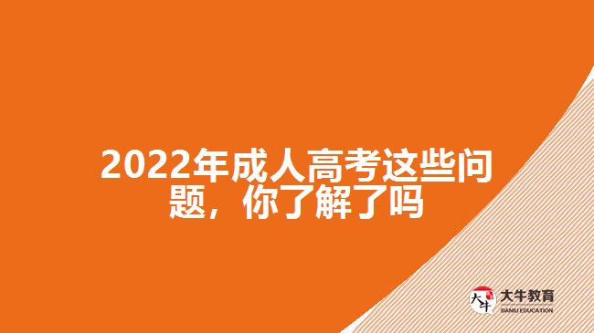 2022年成人高考這些問題，你了解了嗎