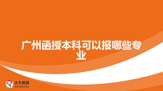 廣州函授本科可以報(bào)哪些專(zhuān)業(yè)