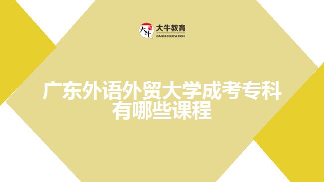 廣東外語外貿大學成考專科課程