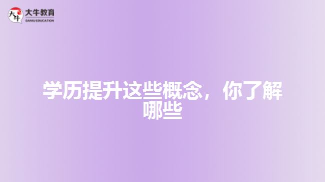 學(xué)歷提升這些概念，你了解哪些
