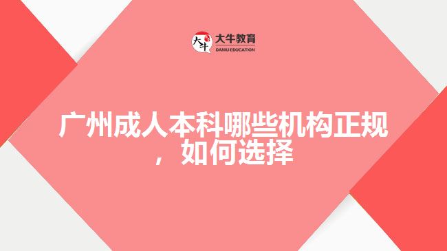 廣州成人本科哪些機構(gòu)正規(guī)，如何選擇