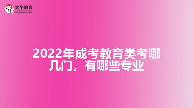 成考教育類(lèi)考哪幾門(mén)，有哪些專(zhuān)業(yè)