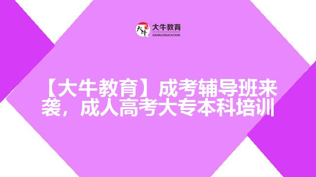 【大牛教育】成考輔導(dǎo)班來襲，成人高考大專本科培訓(xùn)