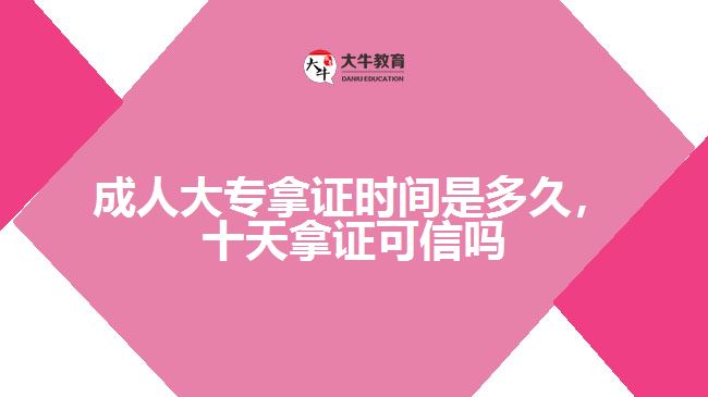 成人大專拿證時間是多久，十天拿證可信嗎