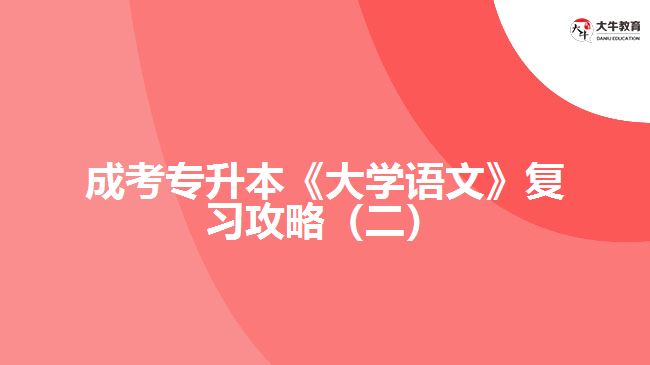 成考專(zhuān)升本《大學(xué)語(yǔ)文》復(fù)習(xí)攻略