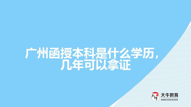 廣州函授本科是什么學(xué)歷，幾年可以拿證