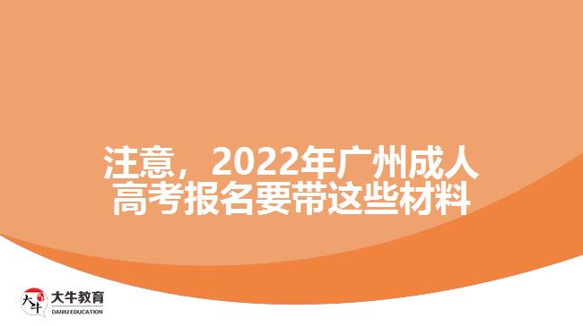 注意，2022年廣州成人高考報名要帶這些材料