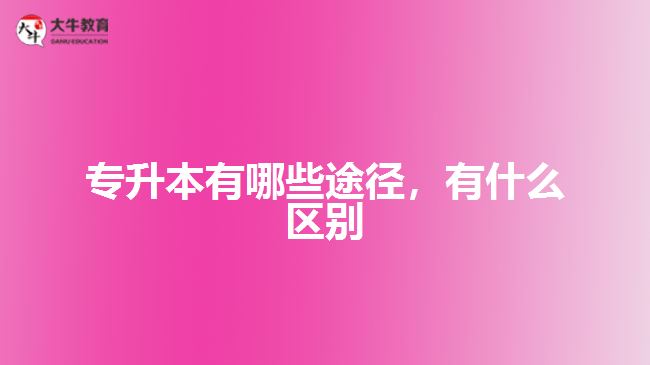 專升本有哪些途徑，有什么區(qū)別