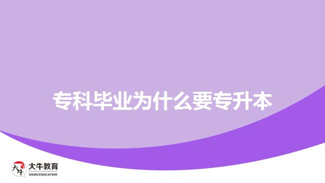 ?？飘厴I(yè)為什么要專升本