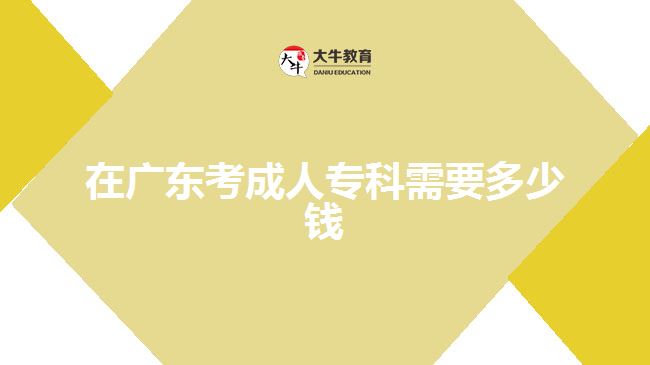 在廣東考成人?？菩枰嗌馘X