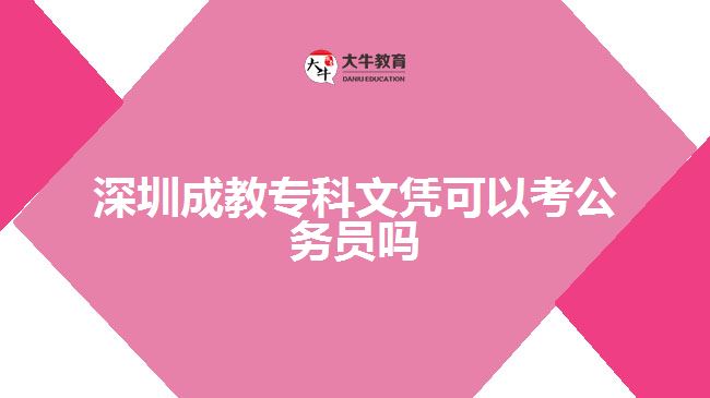 深圳成教?？莆膽{可以考公務(wù)員嗎