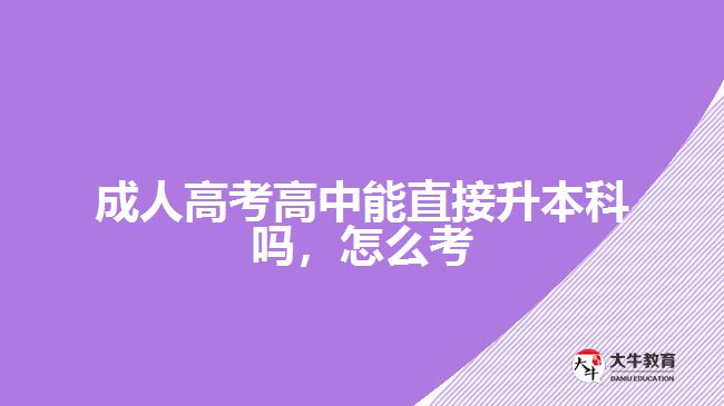 成人高考高中能直接升本科嗎，怎么考