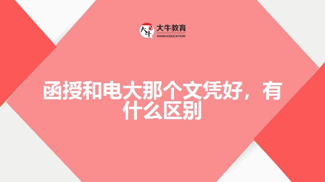 函授和電大那個(gè)文憑好，有什么區(qū)別