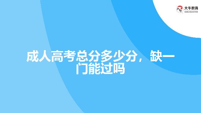 成人高考總分多少分，缺一門能過嗎