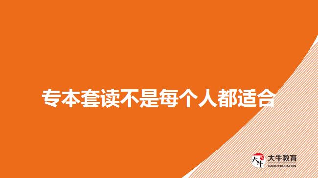 專(zhuān)本套讀不是每個(gè)人都適合