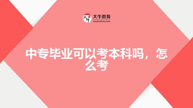 中專畢業(yè)可以考本科嗎，怎么考
