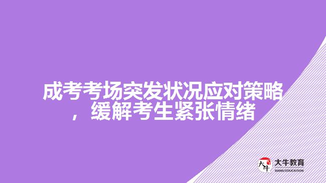 成考考場(chǎng)突發(fā)狀況應(yīng)對(duì)策略，緩解考生緊張情緒