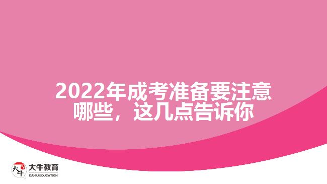 2022年成考準(zhǔn)備要注意哪些，這幾點(diǎn)告訴你