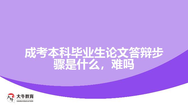 成考本科畢業(yè)生論文答辯步驟是什么，難嗎