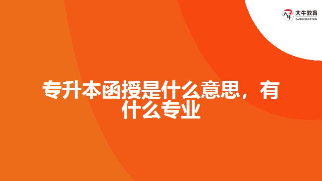 專升本函授是什么意思，有什么專業(yè)