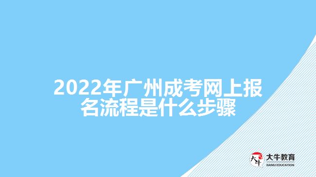 2022年廣州成考網(wǎng)上報名流程是什么步驟