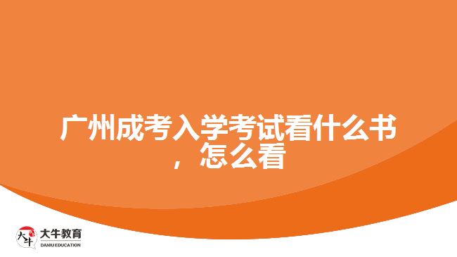 廣州成考入學考試看什么書，怎么看