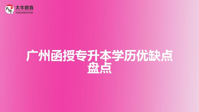 廣州函授專升本學(xué)歷優(yōu)缺點盤點