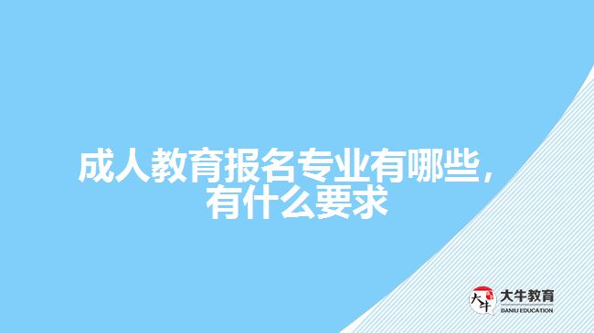 成人教育報名專業(yè)有哪些，有什么要求