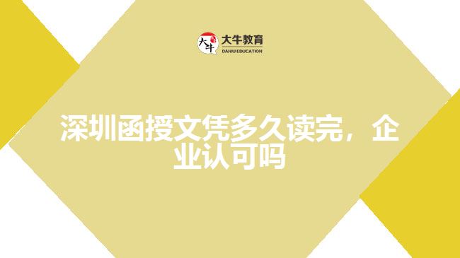 深圳函授文憑多久讀完，企業(yè)認(rèn)可嗎