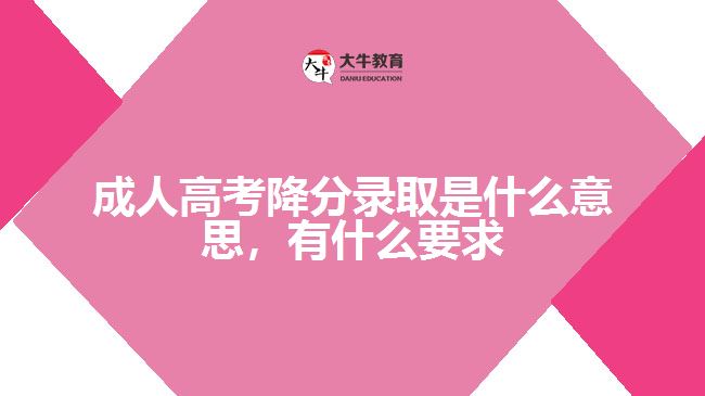 成人高考降分錄取是什么意思，要求