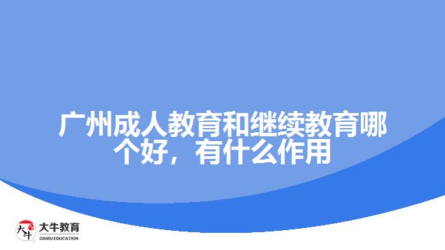 廣州成人教育和繼續(xù)教育哪個(gè)好，有什么作用