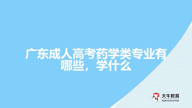 成人高考藥學(xué)類專業(yè)有哪些，學(xué)什么