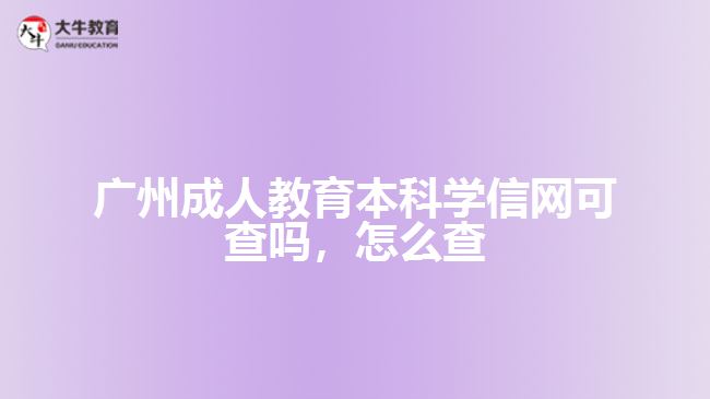 廣州成人教育本科學(xué)信網(wǎng)可查嗎，怎么查