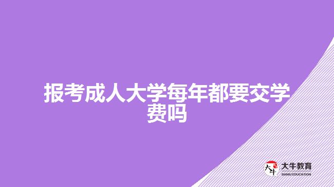 報考成人大學(xué)每年都要交學(xué)費(fèi)嗎