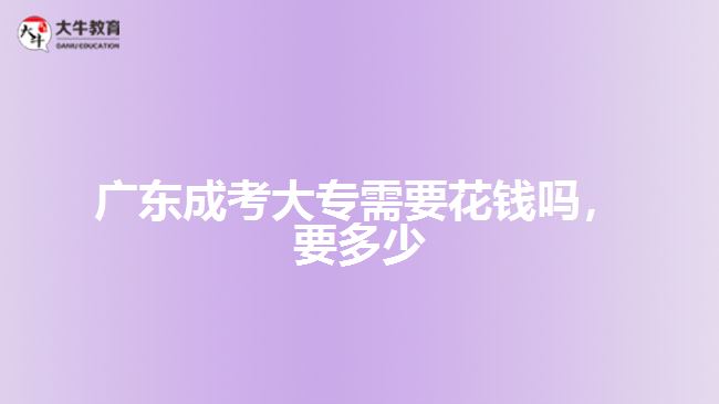 廣東成考大專需要花錢嗎，要多少