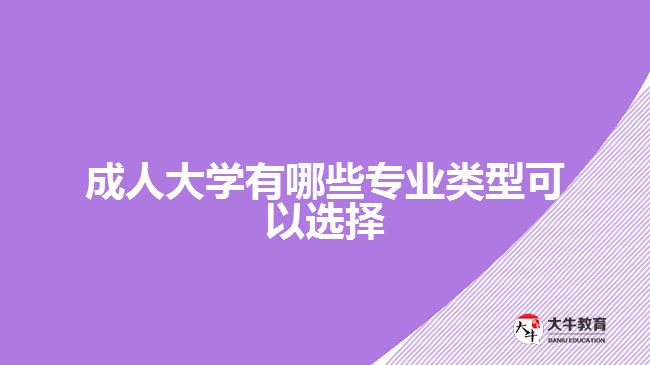 成人大學(xué)有哪些專(zhuān)業(yè)類(lèi)型可以選擇