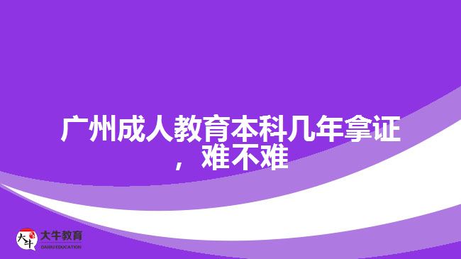 廣州成人教育本科幾年拿證，難不難