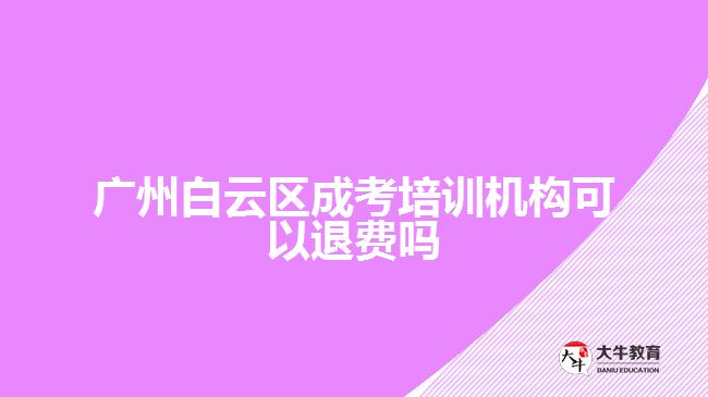 廣州白云區(qū)成考培訓機構可以退費嗎