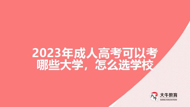 2023年成人高考可以考哪些大學，怎么選學校