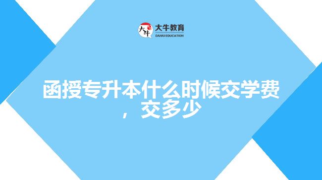 函授專升本什么時(shí)候交學(xué)費(fèi)，交多少