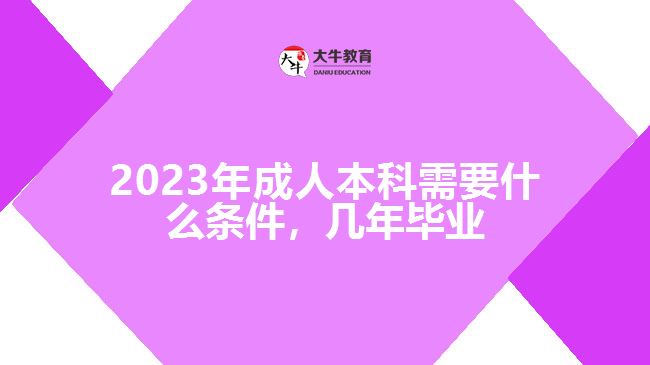 成人本科需要什么條件，幾年畢業(yè)