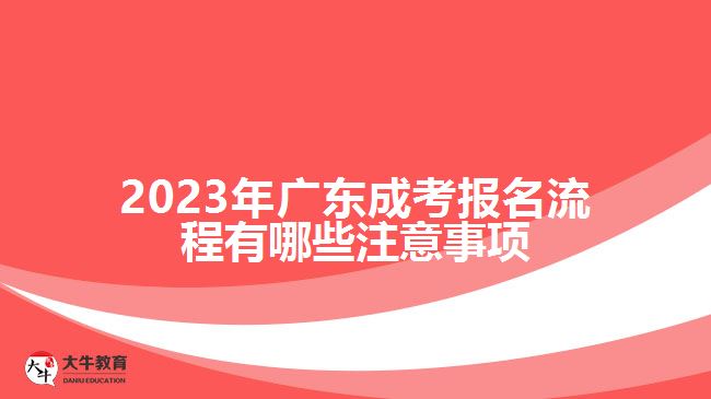 2023年廣東成考報名流程有哪些注意事項