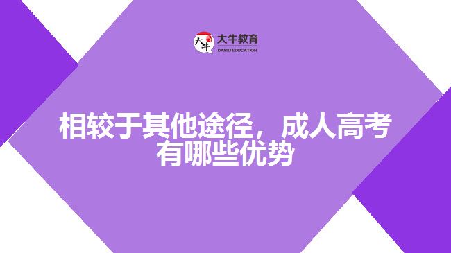 相較于其他途徑，成人高考有哪些優(yōu)勢(shì)