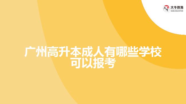 廣州高升本成人有哪些學(xué)?？梢詧?bào)考