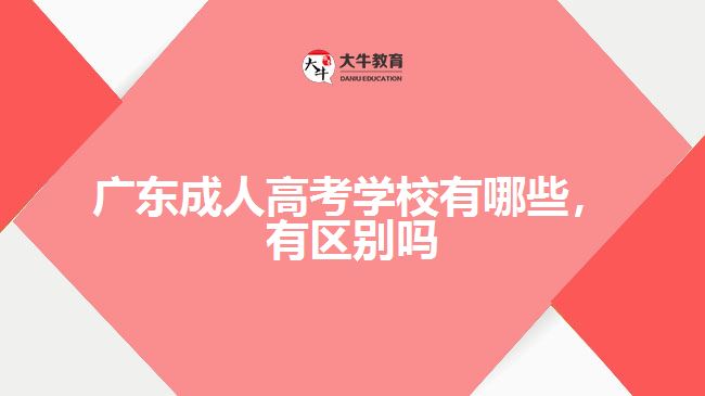 廣東成人高考學(xué)校有哪些，有區(qū)別嗎