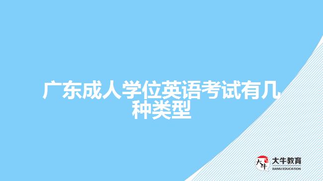 廣東成人學(xué)位英語(yǔ)考試有幾種類型