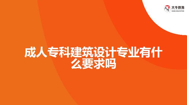 成人?？平ㄖO(shè)計專業(yè)有什么要求嗎