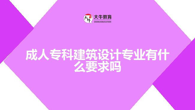 成人?？平ㄖO(shè)計(jì)專業(yè)有什么要求嗎