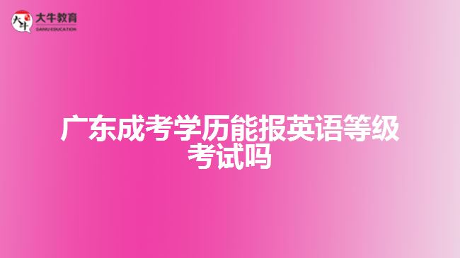 廣東成考學歷能報英語等級考試嗎