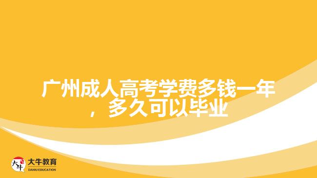 廣州成人高考學費多錢一年，多久可以畢業(yè)